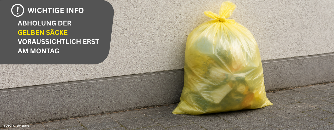Wichtige Info! ABHOLUNG DER GELBEN SÄCKE VORAUSSICHTLICH ERST AM MONTAG